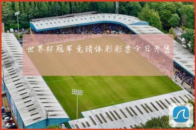 世界杯冠军竞猜体彩彩票今日开售