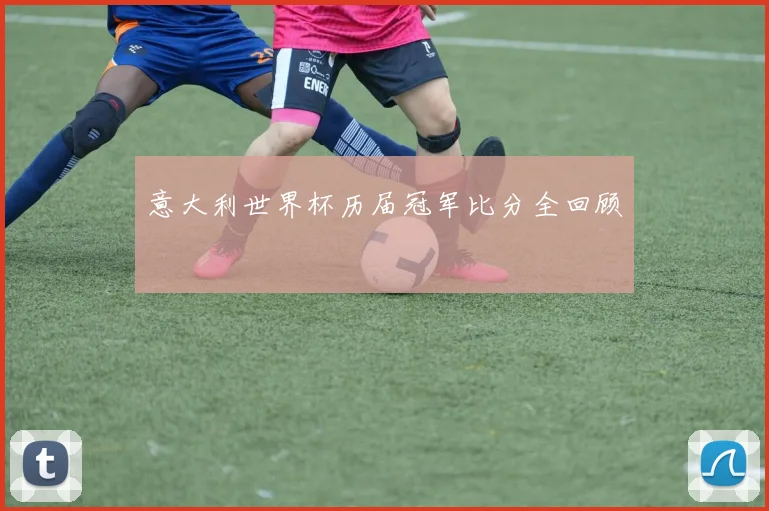 意大利世界杯历届冠军比分全回顾