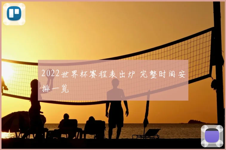 2022世界杯赛程表出炉 完整时间安排一览